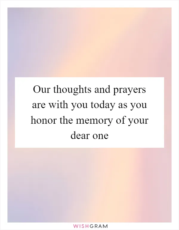 Our thoughts and prayers are with you today as you honor the memory of your dear one