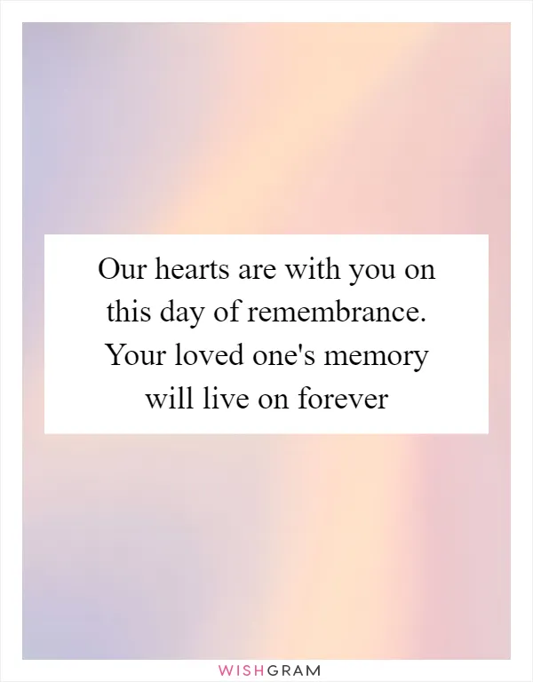 Our hearts are with you on this day of remembrance. Your loved one's memory will live on forever