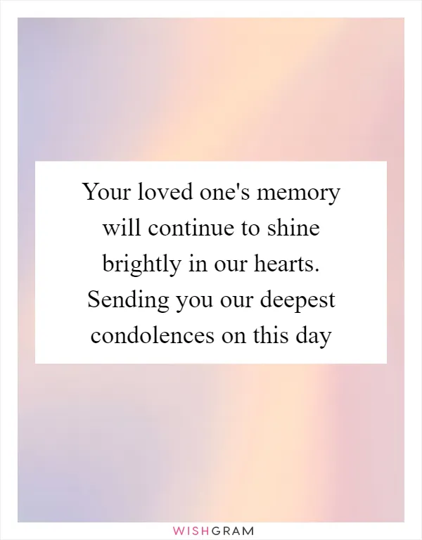 Your loved one's memory will continue to shine brightly in our hearts. Sending you our deepest condolences on this day