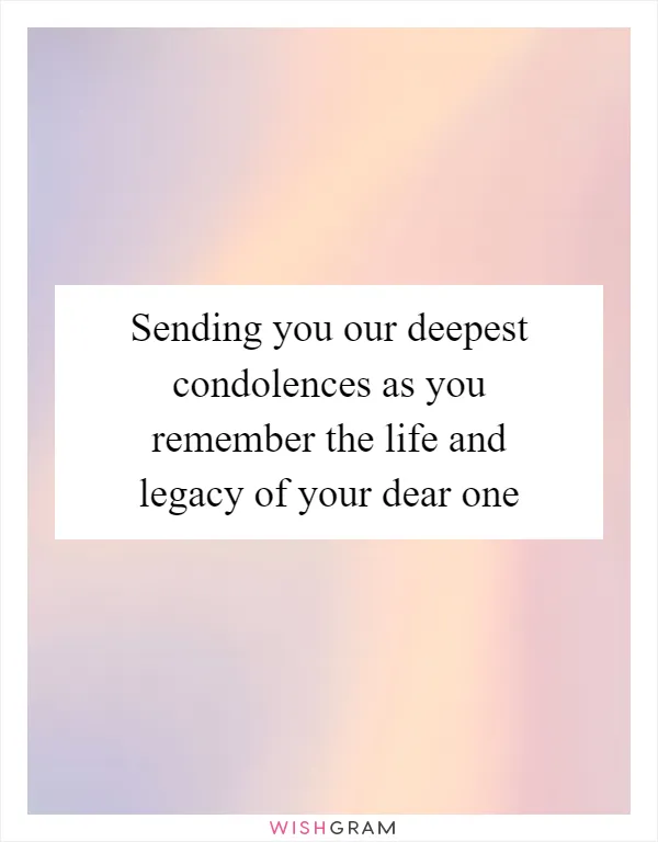 Sending you our deepest condolences as you remember the life and legacy of your dear one