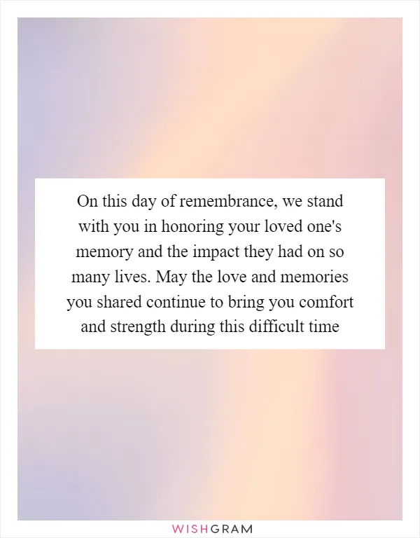 On this day of remembrance, we stand with you in honoring your loved one's memory and the impact they had on so many lives. May the love and memories you shared continue to bring you comfort and strength during this difficult time