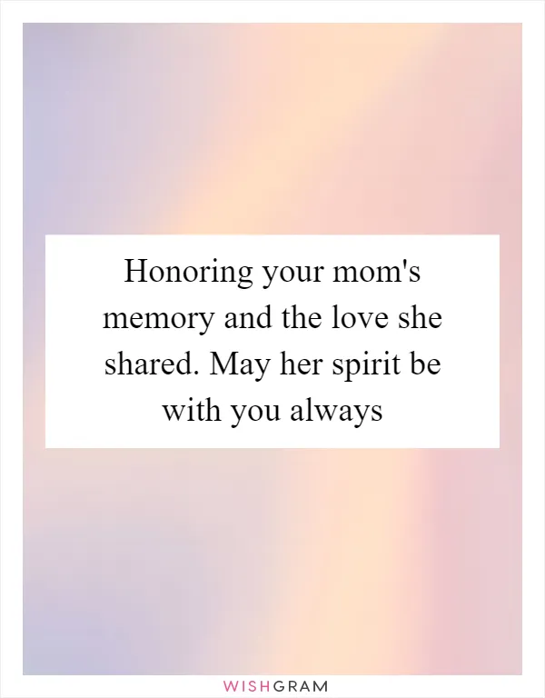 Honoring your mom's memory and the love she shared. May her spirit be with you always