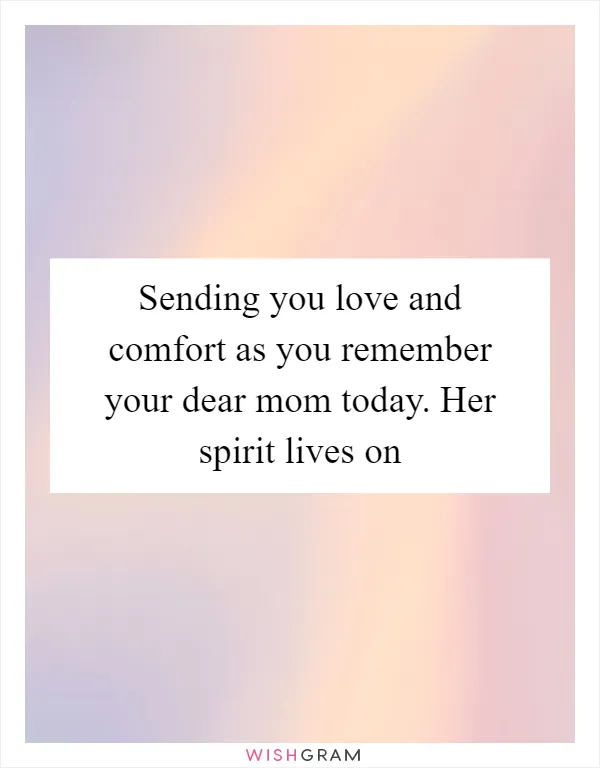 Sending you love and comfort as you remember your dear mom today. Her spirit lives on