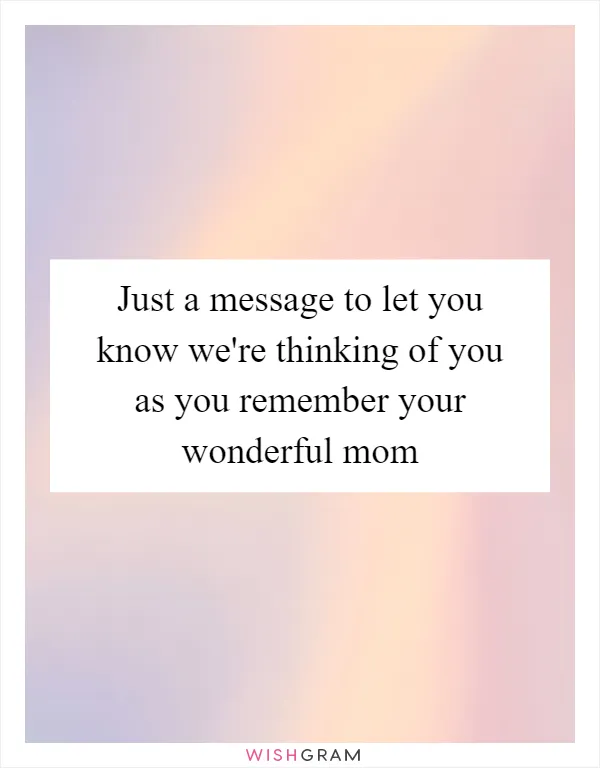 Just a message to let you know we're thinking of you as you remember your wonderful mom