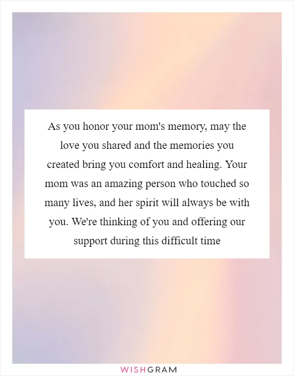 As you honor your mom's memory, may the love you shared and the memories you created bring you comfort and healing. Your mom was an amazing person who touched so many lives, and her spirit will always be with you. We're thinking of you and offering our support during this difficult time