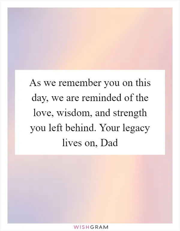 As we remember you on this day, we are reminded of the love, wisdom, and strength you left behind. Your legacy lives on, Dad