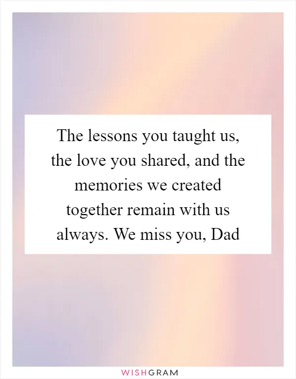 The lessons you taught us, the love you shared, and the memories we created together remain with us always. We miss you, Dad
