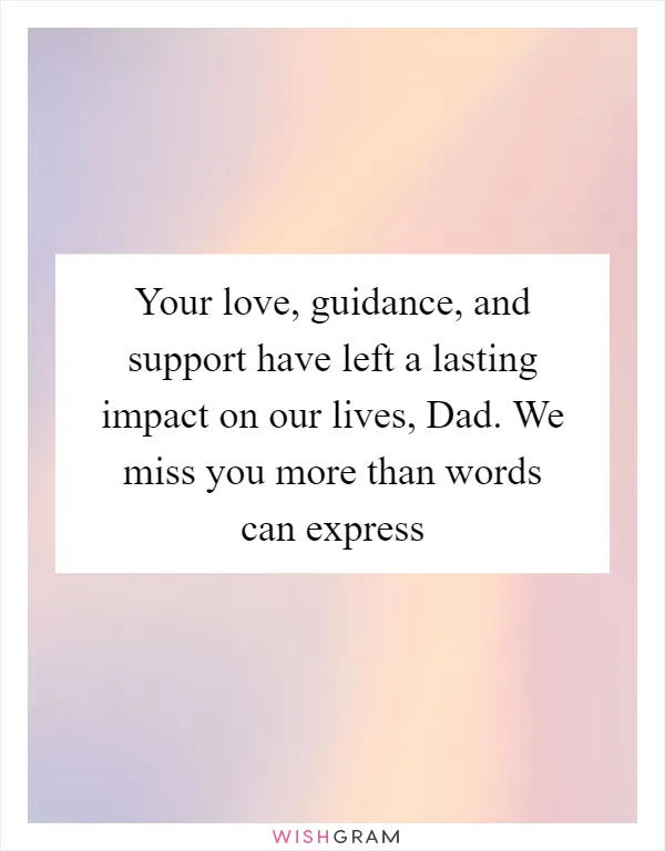 Your love, guidance, and support have left a lasting impact on our lives, Dad. We miss you more than words can express