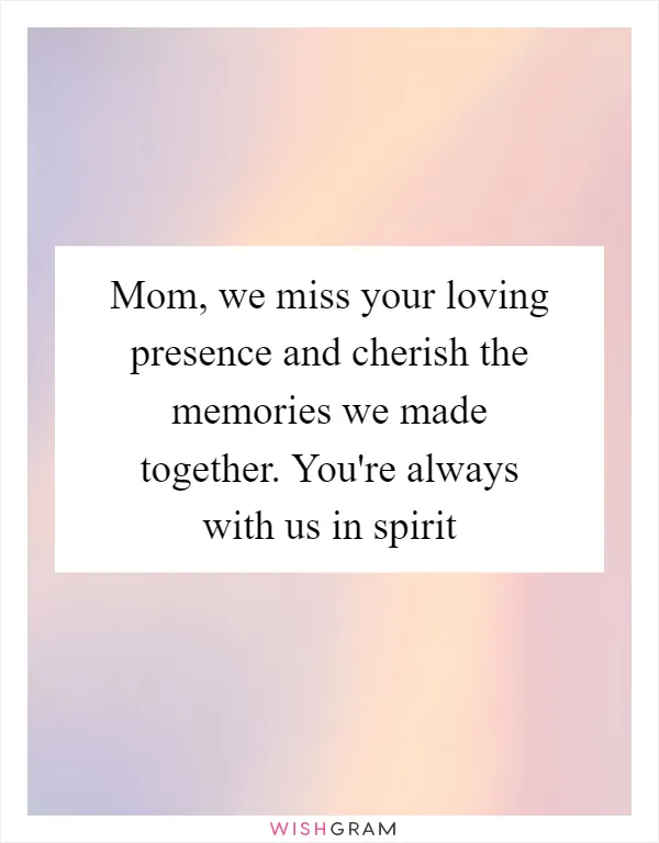 Mom, we miss your loving presence and cherish the memories we made together. You're always with us in spirit