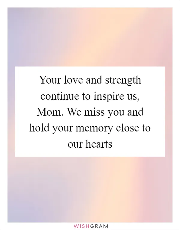 Your love and strength continue to inspire us, Mom. We miss you and hold your memory close to our hearts