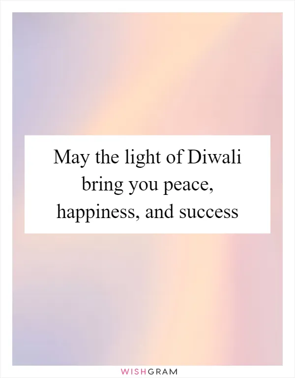 May the light of Diwali bring you peace, happiness, and success