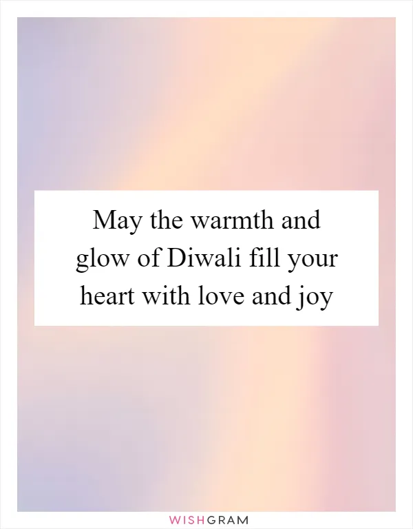 May the warmth and glow of Diwali fill your heart with love and joy