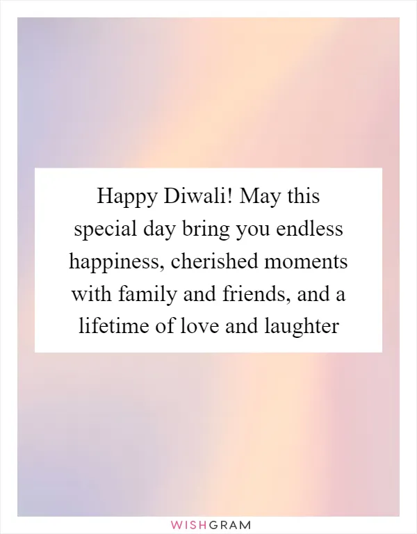 Happy Diwali! May this special day bring you endless happiness, cherished moments with family and friends, and a lifetime of love and laughter
