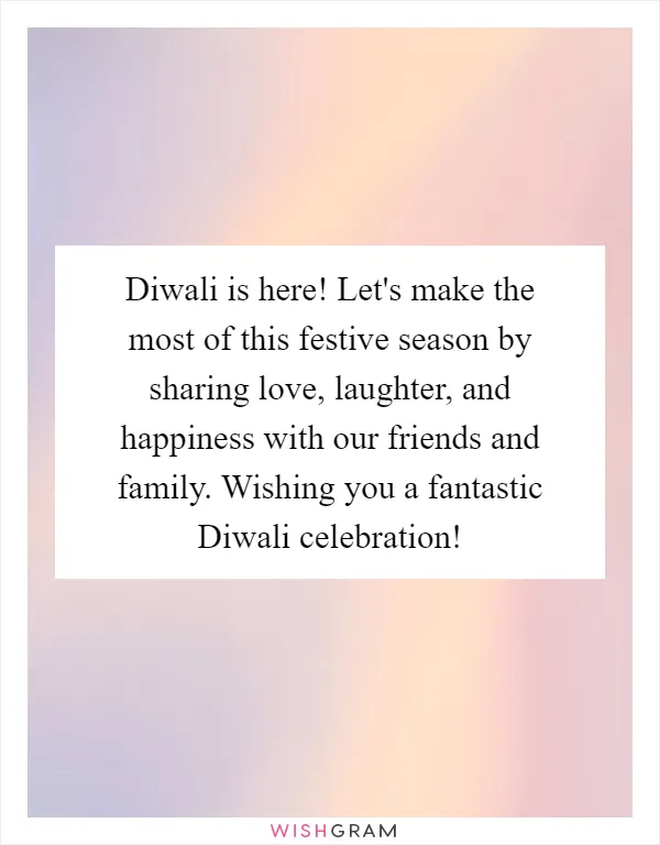 Diwali is here! Let's make the most of this festive season by sharing love, laughter, and happiness with our friends and family. Wishing you a fantastic Diwali celebration!