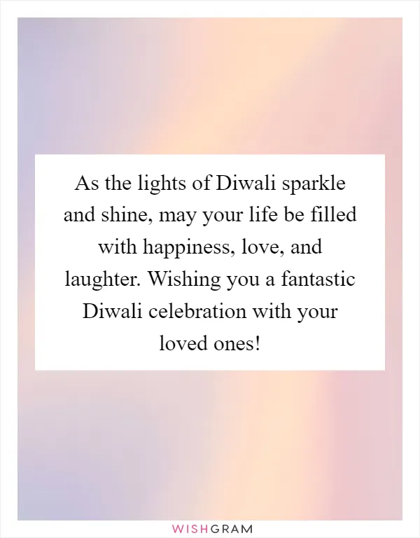 As the lights of Diwali sparkle and shine, may your life be filled with happiness, love, and laughter. Wishing you a fantastic Diwali celebration with your loved ones!