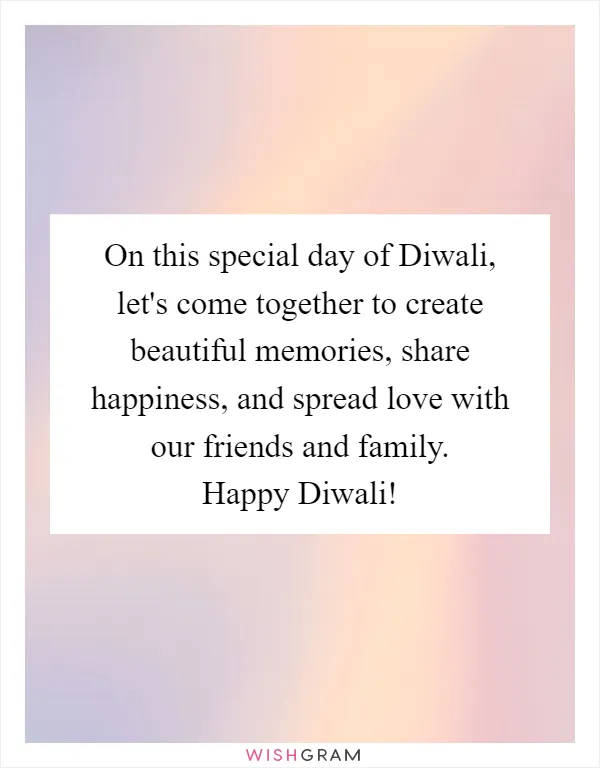 On this special day of Diwali, let's come together to create beautiful memories, share happiness, and spread love with our friends and family. Happy Diwali!