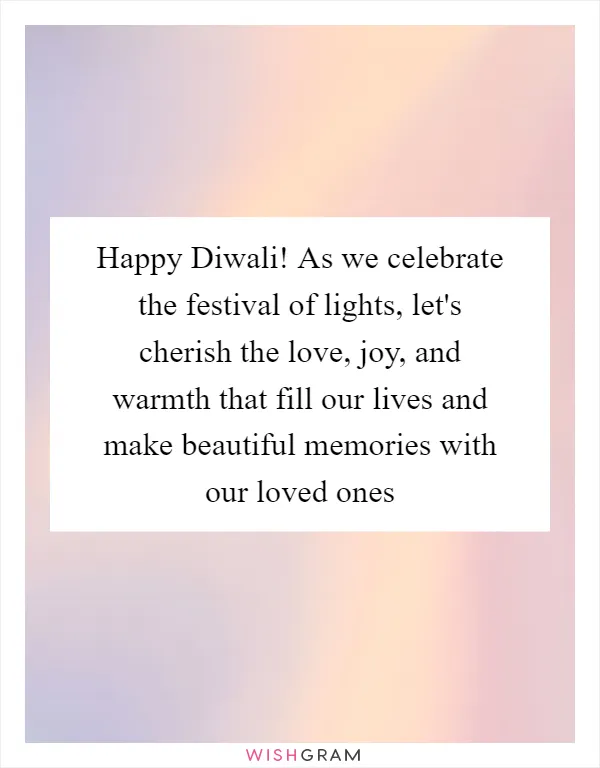 Happy Diwali! As we celebrate the festival of lights, let's cherish the love, joy, and warmth that fill our lives and make beautiful memories with our loved ones