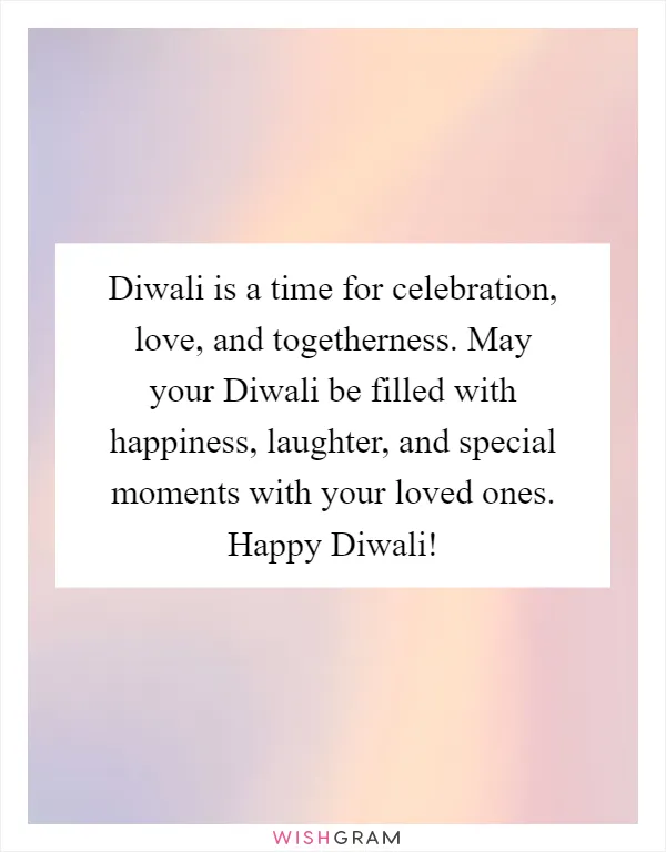 Diwali is a time for celebration, love, and togetherness. May your Diwali be filled with happiness, laughter, and special moments with your loved ones. Happy Diwali!
