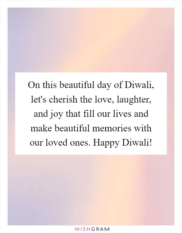 On this beautiful day of Diwali, let's cherish the love, laughter, and joy that fill our lives and make beautiful memories with our loved ones. Happy Diwali!