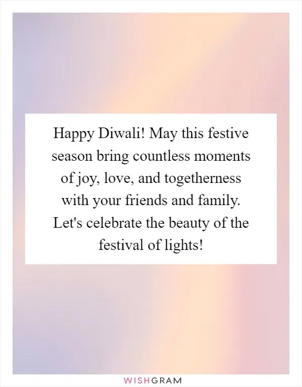 Happy Diwali! May this festive season bring countless moments of joy, love, and togetherness with your friends and family. Let's celebrate the beauty of the festival of lights!