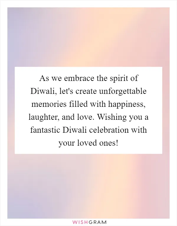 As we embrace the spirit of Diwali, let's create unforgettable memories filled with happiness, laughter, and love. Wishing you a fantastic Diwali celebration with your loved ones!