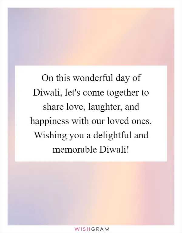 On this wonderful day of Diwali, let's come together to share love, laughter, and happiness with our loved ones. Wishing you a delightful and memorable Diwali!