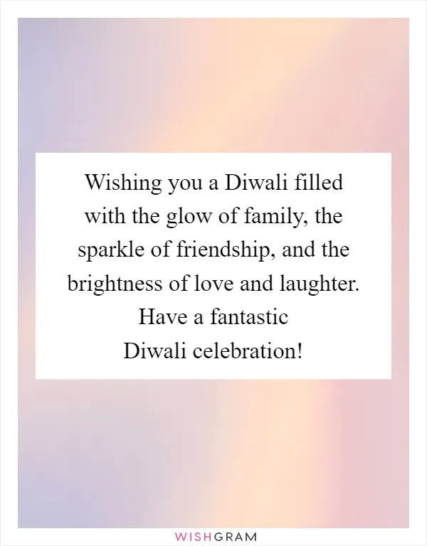 Wishing you a Diwali filled with the glow of family, the sparkle of friendship, and the brightness of love and laughter. Have a fantastic Diwali celebration!