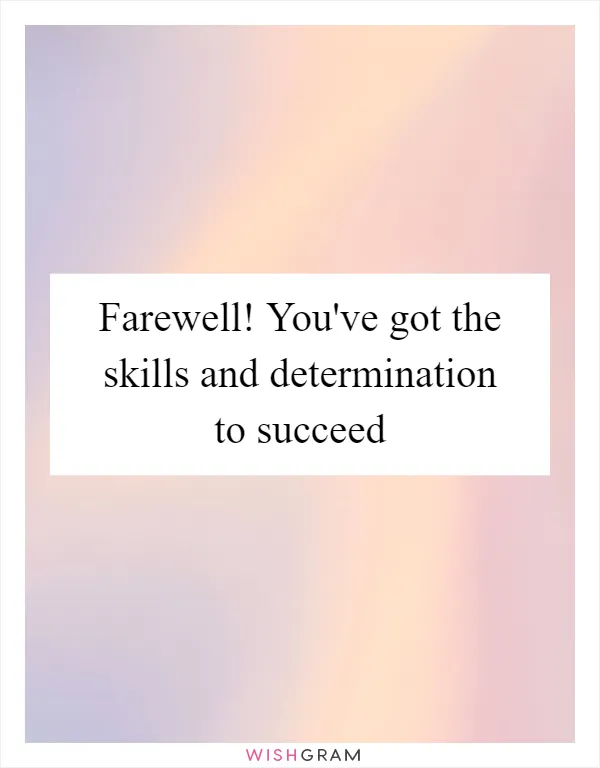 Farewell! You've got the skills and determination to succeed