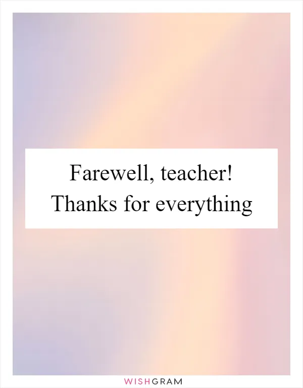 Farewell, teacher! Thanks for everything