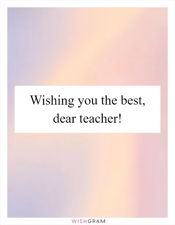 Wishing you the best, dear teacher!