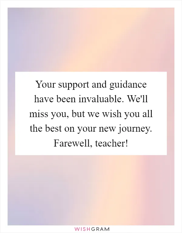 Your support and guidance have been invaluable. We'll miss you, but we wish you all the best on your new journey. Farewell, teacher!
