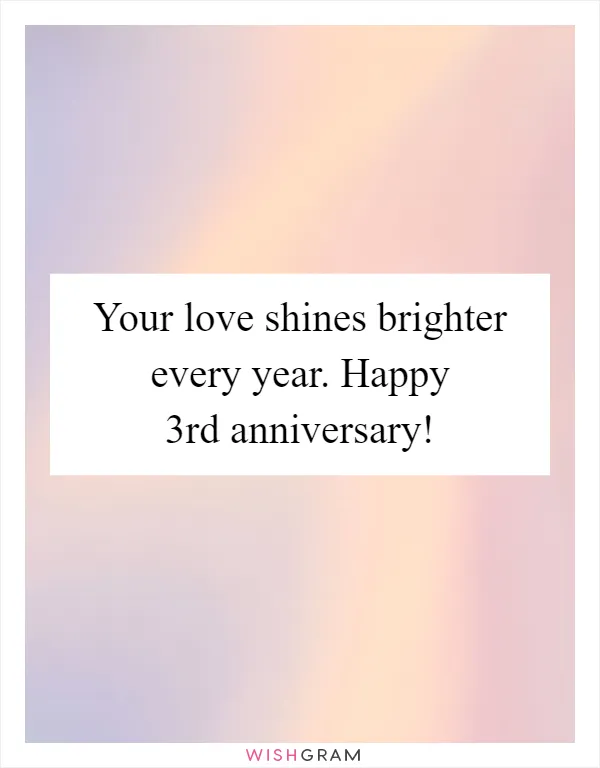 Your love shines brighter every year. Happy 3rd anniversary!
