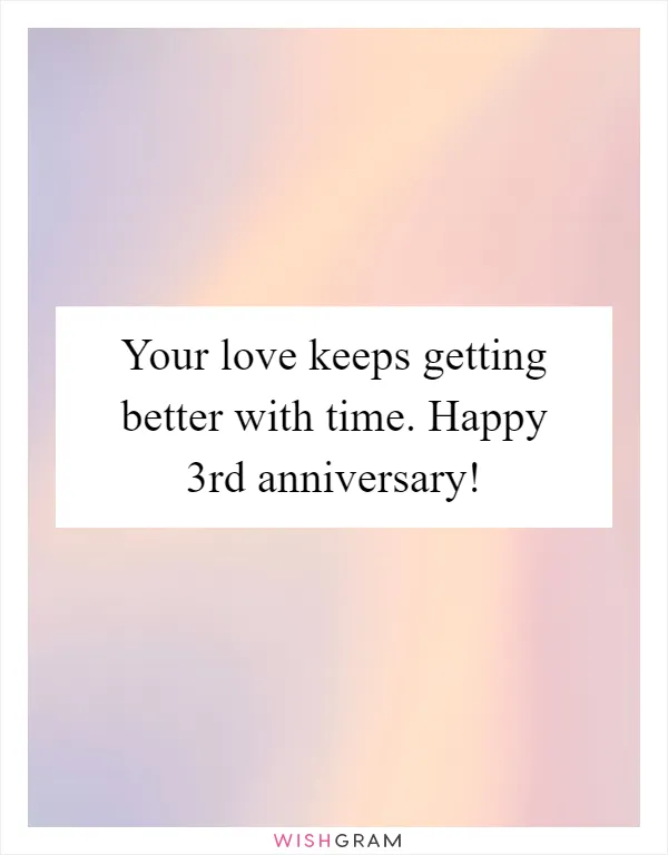 Your Love Keeps Getting Better With Time. Happy 3rd Anniversary