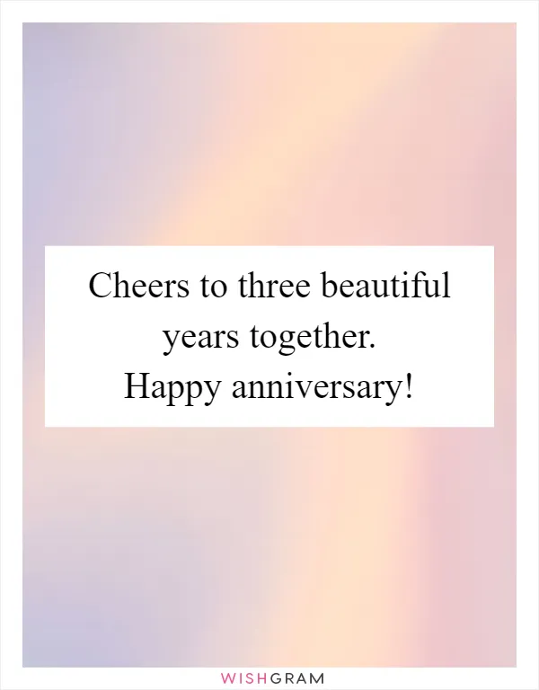 Cheers to three beautiful years together. Happy anniversary!