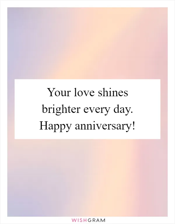 Your love shines brighter every day. Happy anniversary!
