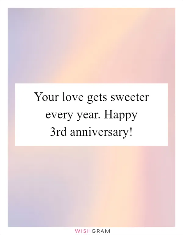 Your love gets sweeter every year. Happy 3rd anniversary!