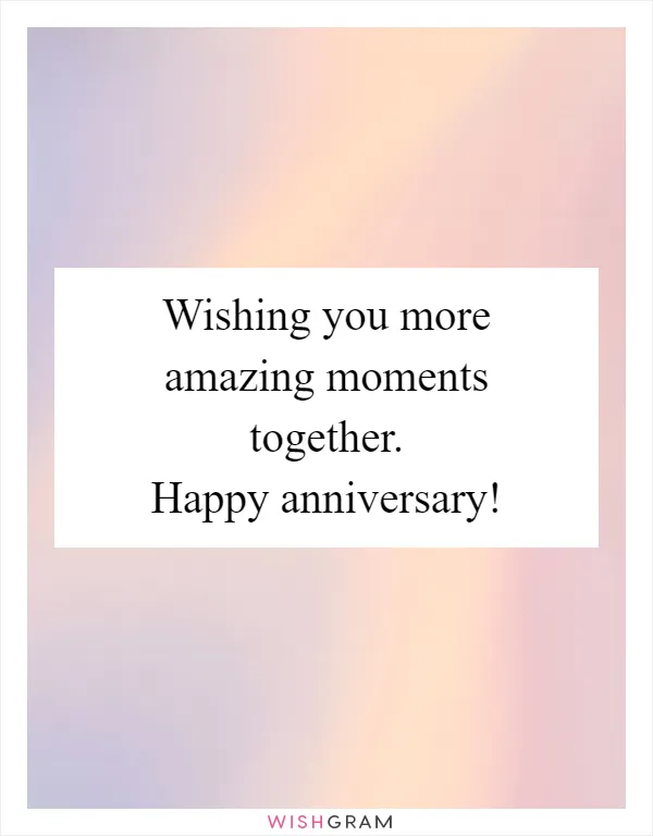 Wishing you more amazing moments together. Happy anniversary!
