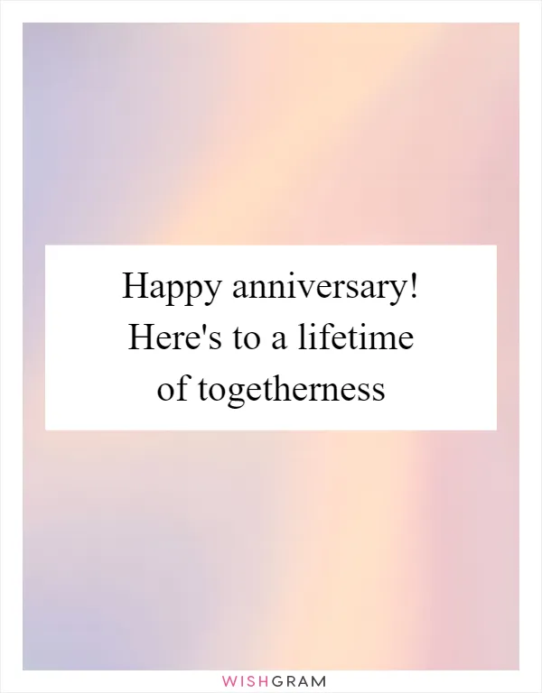 Happy anniversary! Here's to a lifetime of togetherness