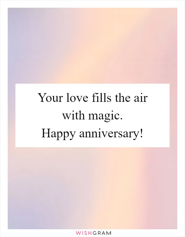 Your love fills the air with magic. Happy anniversary!