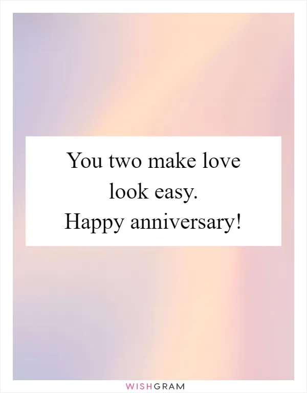 You two make love look easy. Happy anniversary!