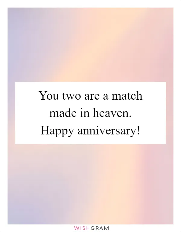 You two are a match made in heaven. Happy anniversary!