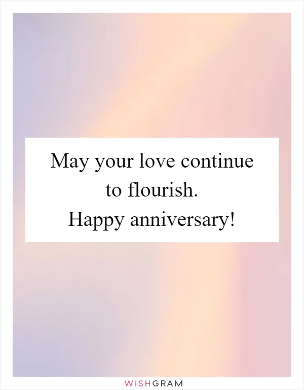May your love continue to flourish. Happy anniversary!