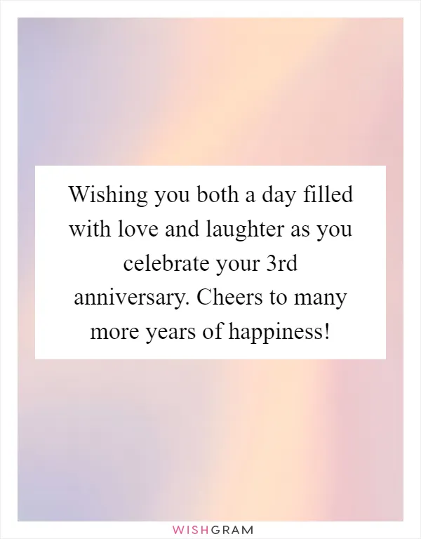 Wishing you both a day filled with love and laughter as you celebrate your 3rd anniversary. Cheers to many more years of happiness!