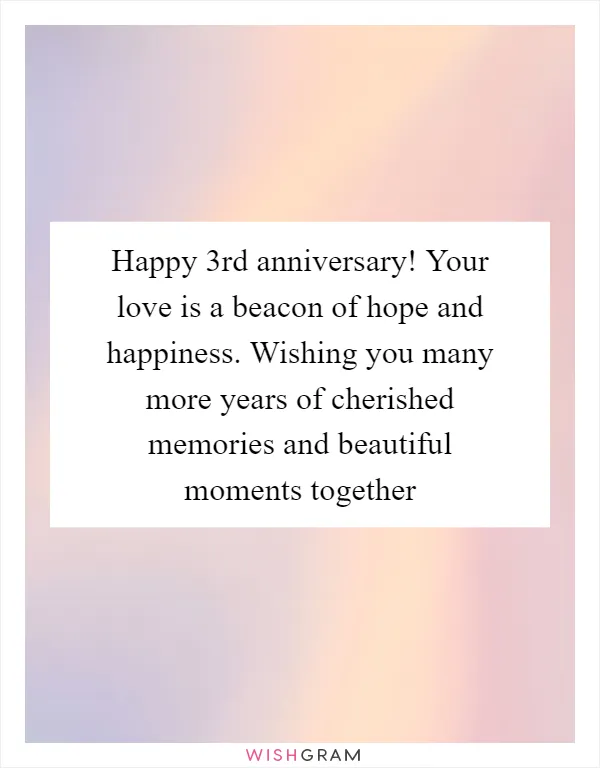 Happy 3rd anniversary! Your love is a beacon of hope and happiness. Wishing you many more years of cherished memories and beautiful moments together