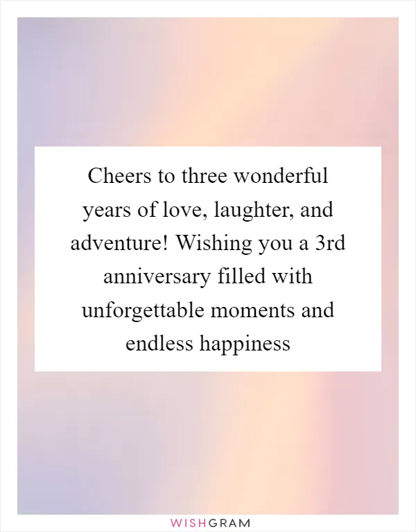 Cheers to three wonderful years of love, laughter, and adventure! Wishing you a 3rd anniversary filled with unforgettable moments and endless happiness