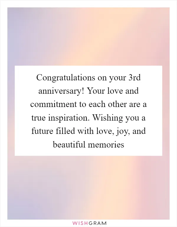 Congratulations on your 3rd anniversary! Your love and commitment to each other are a true inspiration. Wishing you a future filled with love, joy, and beautiful memories