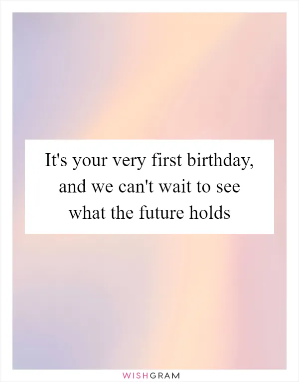 It's your very first birthday, and we can't wait to see what the future holds