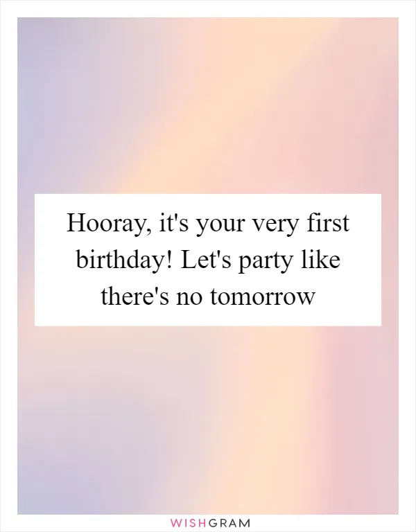 Hooray, it's your very first birthday! Let's party like there's no tomorrow