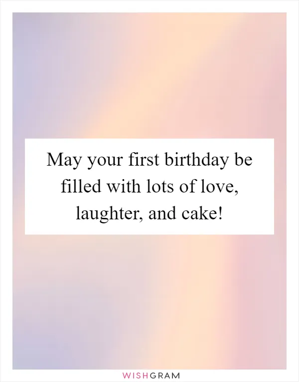 May your first birthday be filled with lots of love, laughter, and cake!
