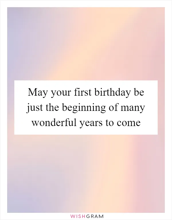 May your first birthday be just the beginning of many wonderful years to come